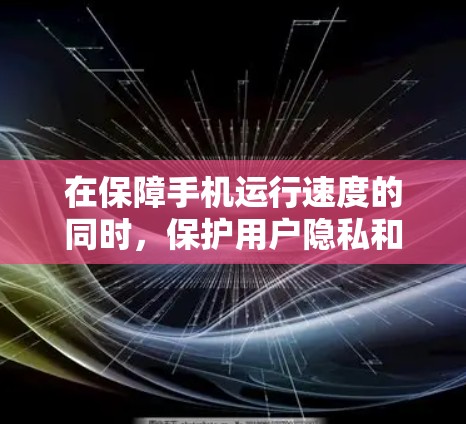 在保障手机运行速度的同时，保护用户隐私和数据安全，选择一个安全免费的手机加速器非常重要。以下是一些值得考虑的工具和推荐