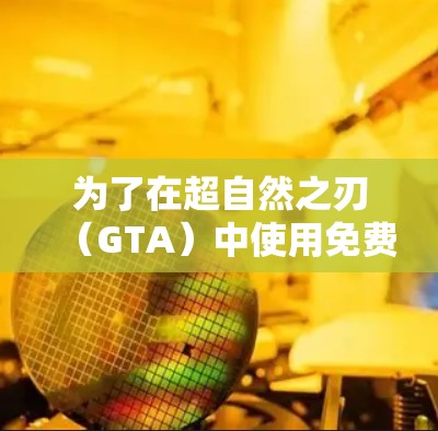 为了在超自然之刃(GTA)中使用免费的加速器,您可以按照以下步骤进行