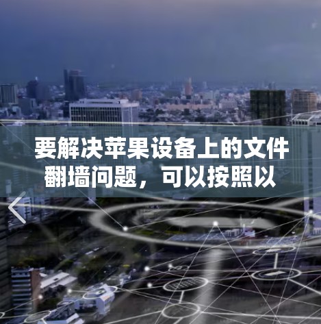 要解决苹果设备上的文件翻墙问题,可以按照以下步骤操作