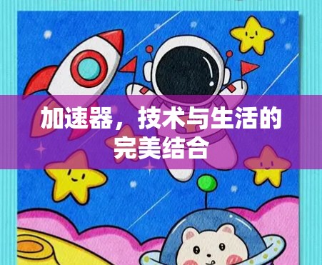 加速器,技术与生活的完美结合