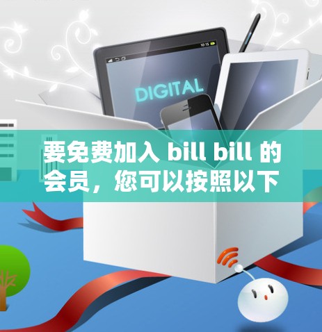 要免费加入 bill bill 的会员,您可以按照以下步骤操作