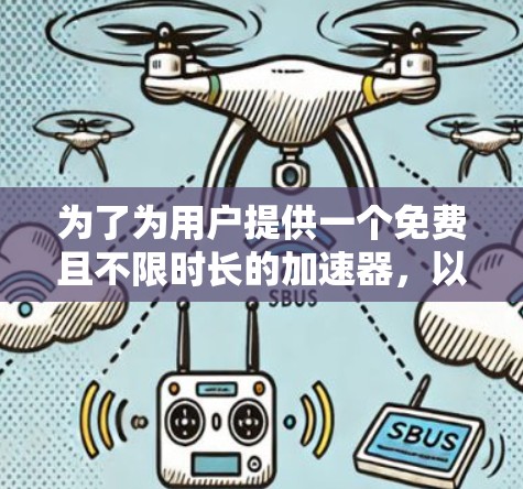 为了为用户提供一个免费且不限时长的加速器,以下是一些推荐方案 为了为用户提供一个免费且不限时长的加速器,以下是一些推荐方案