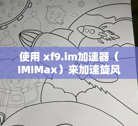 使用 xf9.im加速器(IMIMax)来加速旋风Xf9角色扮演游戏是一个简单但有效的策略。以下是一个清晰的步骤指南 使用 xf9.im加速器(IMIMax)来加速旋风Xf9角色扮演游戏是一个简单但有效的策略。以下是一个清晰的步骤指南