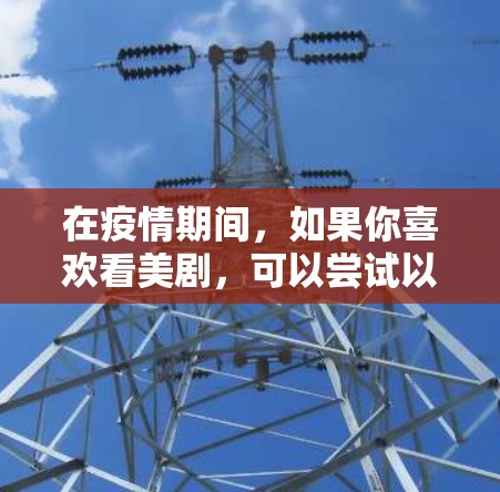 在疫情期间,如果你喜欢看美剧,可以尝试以下免费的平台来追剧。这些平台通常提供免费的内容,但可能有一些广告,不过这些广告可以帮助你找到适合的剧集。以下是一些免费的美剧加速器推荐 在疫情期间,如果你喜欢看美剧,可以尝试以下免费的平台来追剧。这些平台通常提供免费的内容,但可能有一些广告,不过这些广告可以帮助你找到适合的剧集。以下是一些免费的美剧加速器推荐