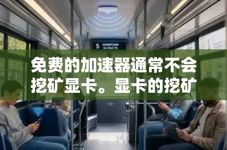 免费的加速器通常不会挖矿显卡。显卡的挖矿是硬件状态的问题,而不是加速器本身的行为。以下是详细的解释