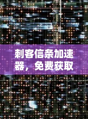 刺客信条加速器,免费获取或付费使用,究竟该如何选择?