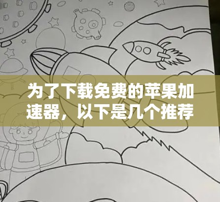 为了下载免费的苹果加速器,以下是几个推荐的工具 为了下载免费的苹果加速器,以下是几个推荐的工具