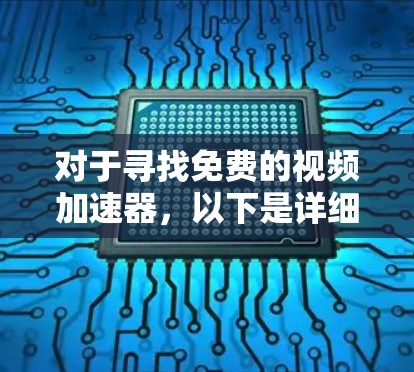 对于寻找免费的视频加速器,以下是详细的比较和推荐,帮助你做出明智的选择