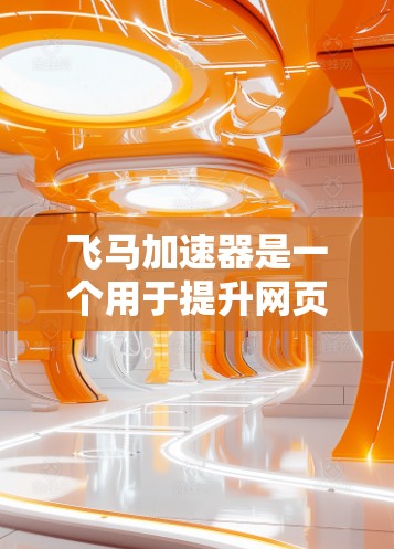 飞马加速器是一个用于提升网页加载速度的工具,如果你正在寻找一个永久免费版的加速器,以下是一些建议和信息 飞马加速器是一个用于提升网页加载速度的工具,如果你正在寻找一个永久免费版的加速器,以下是一些建议和信息
