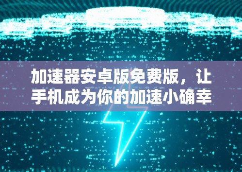 加速器安卓版免费版，让手机成为你的加速小确幸