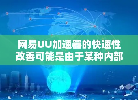 网易UU加速器的快速性改善可能是由于某种内部更新或缓存机制的变化。以下是逐步排查和解决的方法