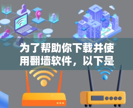 为了帮助你下载并使用翻墙软件,以下是一步步的指南