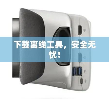 下载离线工具，安全无忧！