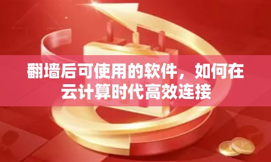 翻墙后可使用的软件,如何在云计算时代高效连接