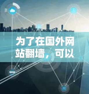 为了在国外网站翻墙,可以按照以下步骤操作