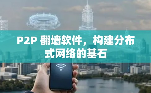 P2P 翻墙软件,构建分布式网络的基石