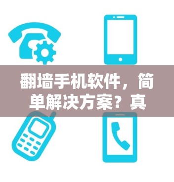 翻墙手机软件,简单解决方案?真相大白!