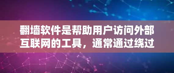 翻墙软件是帮助用户访问外部互联网的工具,通常通过绕过网络防火墙实现。以下是一些常见的翻墙软件分类及其特点