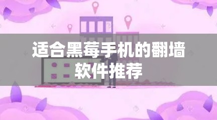 适合黑莓手机的翻墙软件推荐 适合黑莓手机的翻墙软件推荐