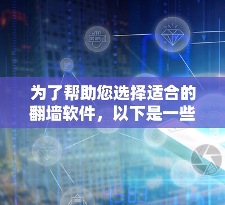 为了帮助您选择适合的翻墙软件,以下是一些综合考虑的因素和推荐列表