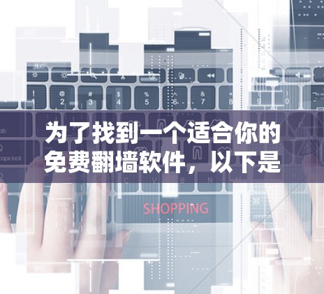 为了找到一个适合你的免费翻墙软件，以下是一些推荐和建议，帮助你做出选择