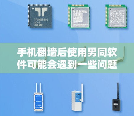 手机翻墙后使用男同软件可能会遇到一些问题,但可以通过以下步骤来解决