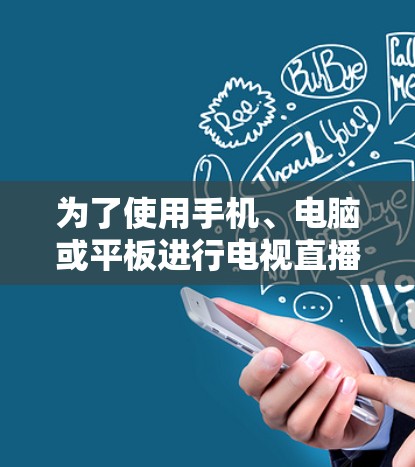 为了使用手机、电脑或平板进行电视直播,翻墙可能是一个需要谨慎考虑的选项。以下是涉及的平台及其使用建议