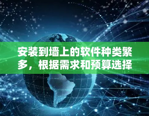安装到墙上的软件种类繁多,根据需求和预算选择合适的软件至关重要。以下是一些推荐和详细信息