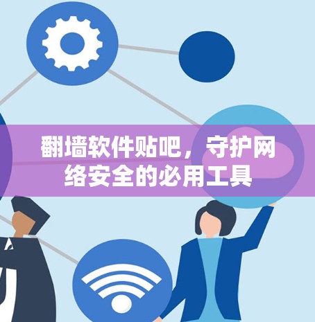 翻墙软件贴吧,守护网络安全的必用工具