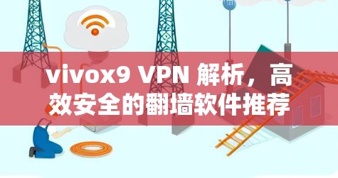vivox9 VPN 解析，高效安全的翻墙软件推荐