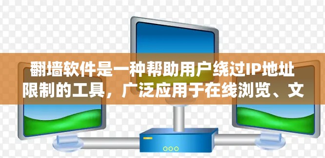 翻墙软件是一种帮助用户绕过IP地址限制的工具，广泛应用于在线浏览、文件下载和应用访问。以下是一些常见的翻墙软件及其特点，供用户参考
