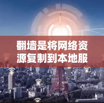 翻墙是将网络资源复制到本地服务器以防止检测访问的常见技术。以下是一些可以实现翻墙的软件，并提供相应的安装步骤和配置方法