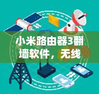 小米路由器3翻墙软件，无线网络连接的新机遇