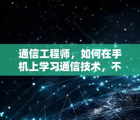 通信工程师，如何在手机上学习通信技术，不被翻墙限制？推荐一种全新的翻墙软件解决方案