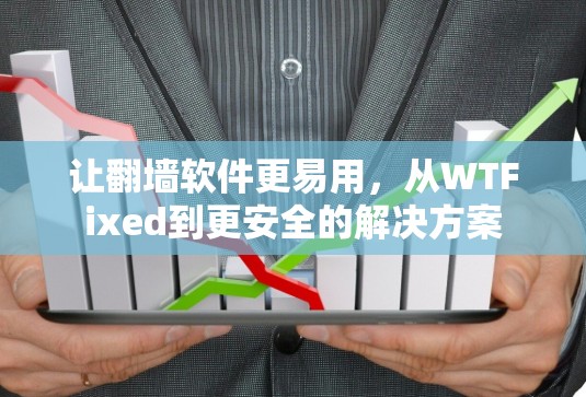 让翻墙软件更易用,从WTFixed到更安全的解决方案 让翻墙软件更易用,从WTFixed到更安全的解决方案