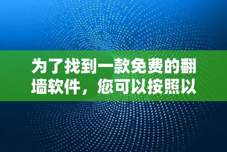 为了找到一款免费的翻墙软件，您可以按照以下步骤进行