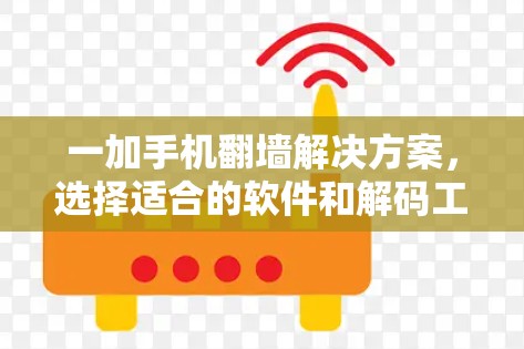 一加手机翻墙解决方案,选择适合的软件和解码工具 一加手机翻墙解决方案,选择适合的软件和解码工具