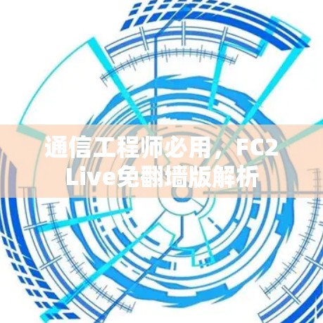 通信工程师必用,FC2Live免翻墙版解析 通信工程师必用,FC2Live免翻墙版解析