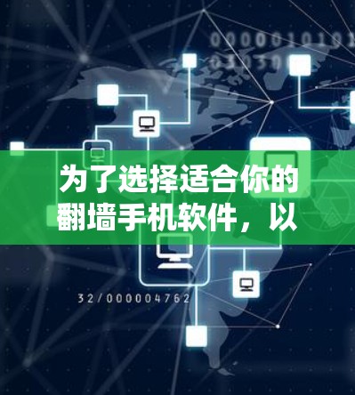 为了选择适合你的翻墙手机软件，以下是系统化的建议