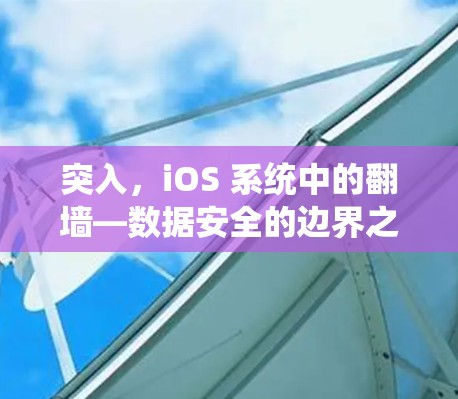 突入，iOS 系统中的翻墙—数据安全的边界之谜