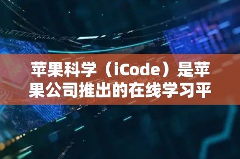 苹果科学(iCode)是苹果公司推出的在线学习平台,旨在帮助用户提升编程、数据科学、设计、人工智能和开发等技能。苹果科学的网站提供丰富的学习资源,包括课程、社区、在线测试和更多 苹果科学(iCode)是苹果公司推出的在线学习平台,旨在帮助用户提升编程、数据科学、设计、人工智能和开发等技能。苹果科学的网站提供丰富的学习资源,包括课程、社区、在线测试和更多