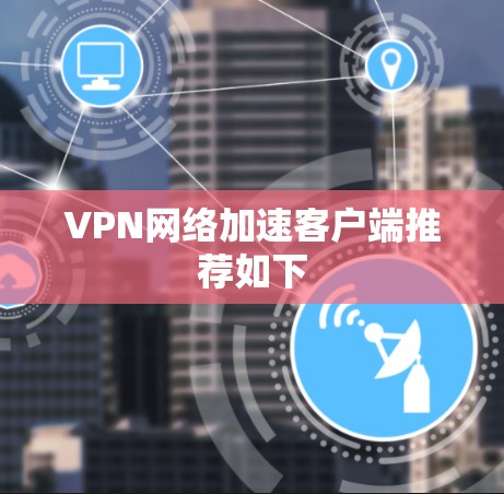 VPN网络加速客户端推荐如下 VPN网络加速客户端推荐如下