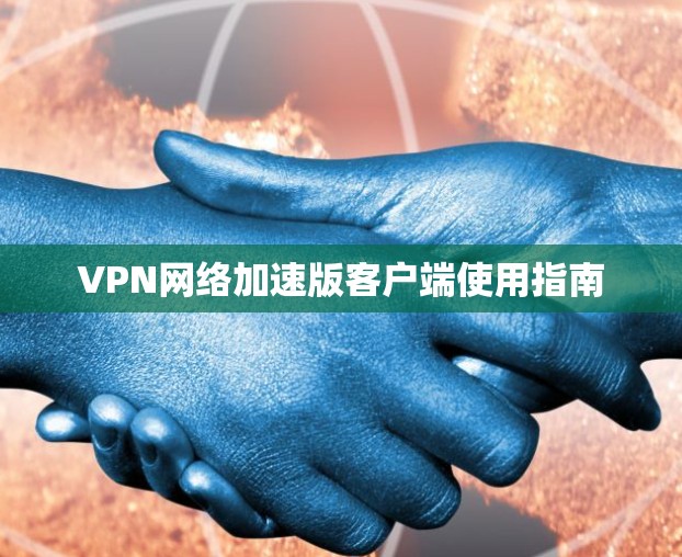 VPN网络加速版客户端使用指南