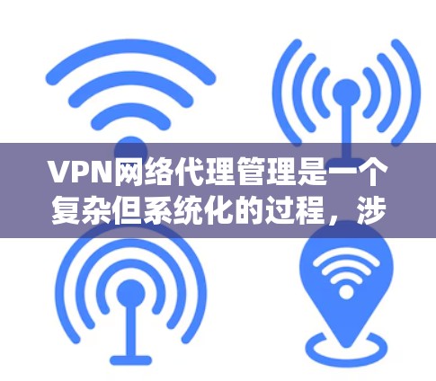 VPN网络代理管理是一个复杂但系统化的过程,涉及多个方面,包括端口配置、安全设置、设备管理、流量控制、加密、数据处理、网络管理、维护和安全检测等。以下是对 VPN 网络代理管理的详细指南 VPN网络代理管理是一个复杂但系统化的过程,涉及多个方面,包括端口配置、安全设置、设备管理、流量控制、加密、数据处理、网络管理、维护和安全检测等。以下是对 VPN 网络代理管理的详细指南