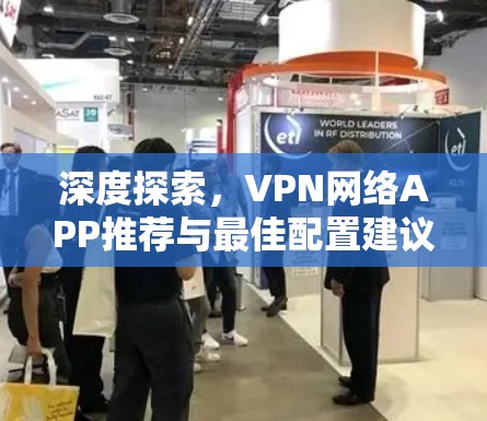 深度探索，VPN网络APP推荐与最佳配置建议
