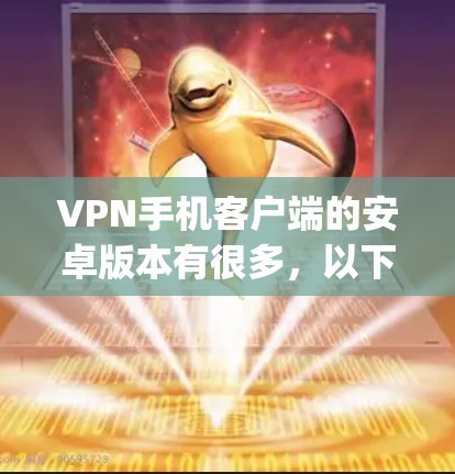 VPN手机客户端的安卓版本有很多，以下是几个比较知名和 popular 的推荐