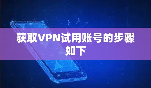 获取VPN试用账号的步骤如下