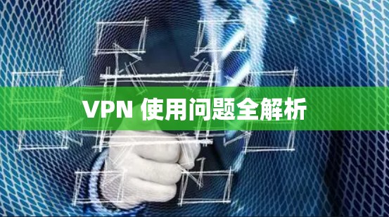VPN 使用问题全解析