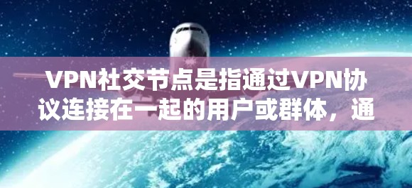 VPN社交节点是指通过VPN协议连接在一起的用户或群体,通常指朋友或同事之间的VPN联系。以下是对 VPN社交节点的详细分析和总结 VPN社交节点是指通过VPN协议连接在一起的用户或群体,通常指朋友或同事之间的VPN联系。以下是对 VPN社交节点的详细分析和总结