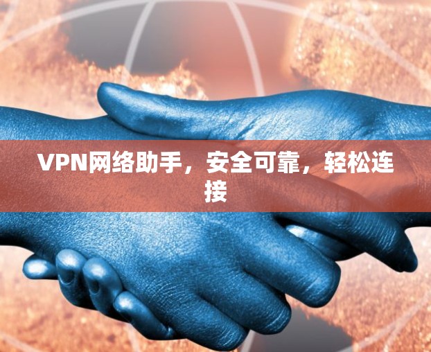 VPN网络助手,安全可靠,轻松连接 VPN网络助手,安全可靠,轻松连接